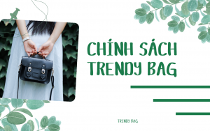 Chính Sách Mua Sắm và Đổi Trả Tại Trendy Bag